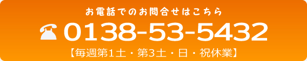 お電話でのお問合せはこちら 0138-53-5432【毎週日・第3土・祝休業】