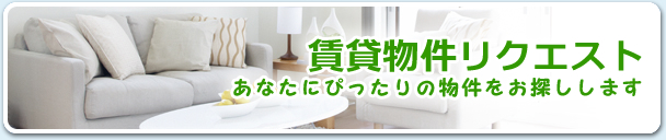 賃貸物件リクエスト あなたにぴったりの物件をお探しします